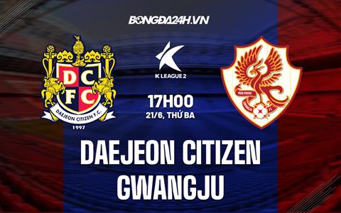 Nhận định Daejeon Citizen vs Gwangju 17h00 ngày 21/6 (Hạng 2 Hàn Quốc 2022)
