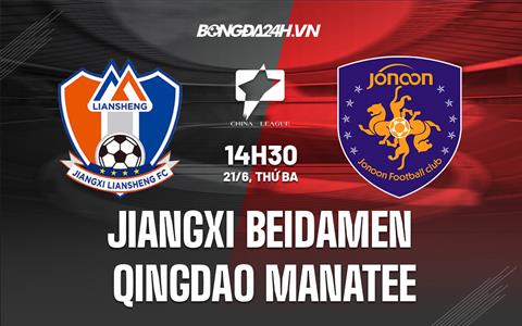 Nhận định Jiangxi Beidamen vs Qingdao Manatee 14h30 ngày 21/6 (Hạng 2 Trung Quốc 2022)