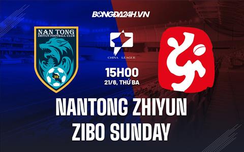 Nhận định Nantong Zhiyun vs Zibo Sunday 15h00 ngày 21/6 (Hạng 2 Trung Quốc 2022)