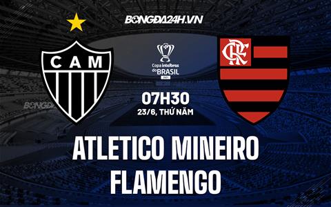 Nhận định Atletico Mineiro vs Flamengo 7h30 ngày 23/6 (Cúp quốc gia Brazil 2022)