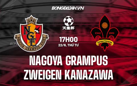 Nhận định Nagoya Grampus vs Zweigen Kanazawa 17h00 ngày 22/6 (Cúp Nhật Hoàng 2022)
