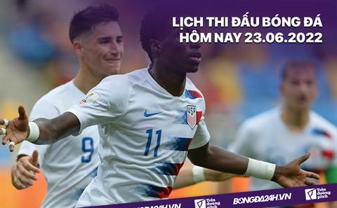 Lịch thi đấu bóng đá hôm nay 23/6/2022 mới nhất