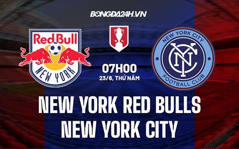 Nhận định New York Red Bulls vs New York City 7h00 ngày 23/6 (Cúp QG Mỹ 2022)