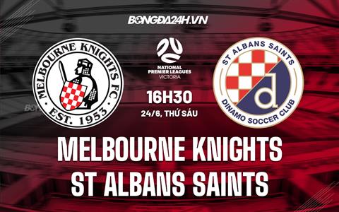 Nhận định Melbourne Knights vs St Albans Saints 16h30 ngày 24/6 (VĐQG bang Victoria 2022)