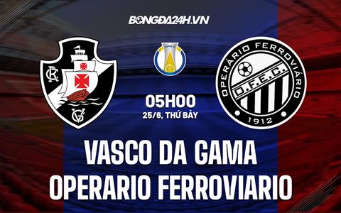 Nhận định Vasco da Gama vs Operario Ferroviario 5h00 ngày 25/6 (Hạng 2 Brazil 2022)