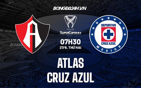 Nhận định bóng đá Atlas vs Cruz Azul 7h30 ngày 27/6 (Siêu cúp Mexico 2022)