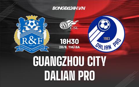 Nhận định Guangzhou City vs Dalian Pro 18h30 ngày 28/6 (VĐQG Trung Quốc 2022)