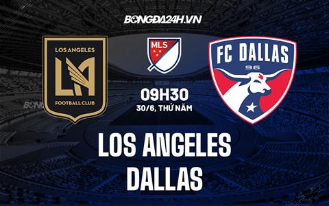 Nhận định, soi kèo Los Angeles vs Dallas 9h30 ngày 30/6 (Nhà Nghề Mỹ 2022)