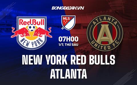 Nhận định New York Red Bulls vs Atlanta 7h00 ngày 1/7 (Nhà Nghề Mỹ 2022)