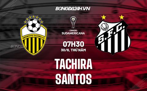 Nhận định Tachira vs Santos 7h30 ngày 30/6 (Copa Sudamericana 2022)