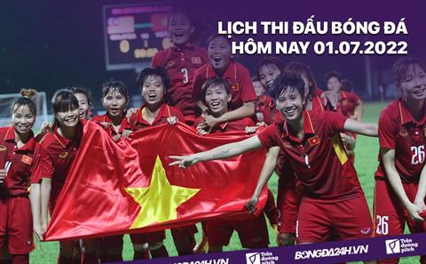 Lịch thi đấu bóng đá hôm nay 1/7/2022: Nữ Việt Nam vs nữ Pháp