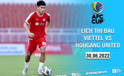 Lịch thi đấu Viettel vs Hougang United hôm nay 30/6/2022