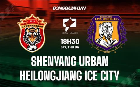 Nhận định Shenyang Urban vs Heilongjiang Ice City 18h30 ngày 5/7 (Hạng 2 Trung Quốc 2022)