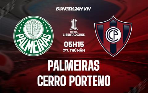Nhận định Palmeiras vs Cerro Porteno 5h15 ngày 7/7 (Copa Libertadores 2022)