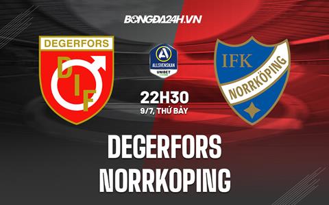 Nhận định Degerfors vs Norrkoping 22h30 ngày 9/7 (VĐQG Thụy Điển)