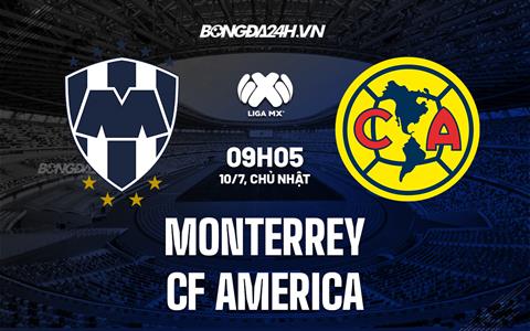 Nhận định Monterrey vs CF America 9h05 ngày 10/7 (VĐQG Mexico 2022/23)