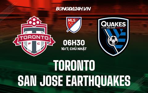 Nhận định Toronto vs San Jose Earthquakes 6h30 ngày 10/7 (Nhà Nghề Mỹ 2022)