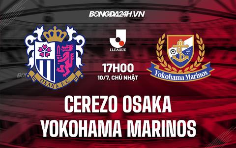 Nhận định Cerezo Osaka vs Yokohama Marinos 17h00 ngày 10/7 (VĐQG Nhật 2022)