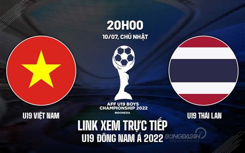 Link xem trực tiếp Việt Nam vs Thái Lan AFF U19 Đông Nam Á 2022 hôm nay