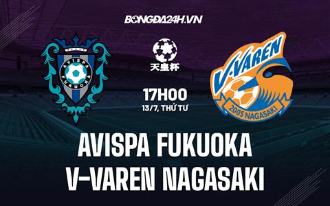 Nhận định Avispa Fukuoka vs V-Varen Nagasaki 17h00 ngày 13/7 (Cúp Nhật Hoàng 2022)