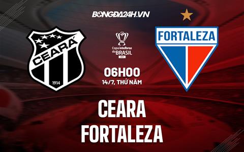 Nhận định, dự đoán Ceara vs Fortaleza 6h00 ngày 14/7 (Cúp QG Brazil 2022)