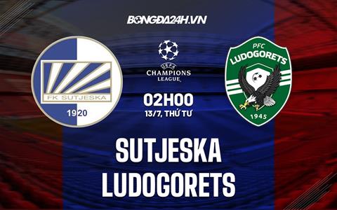 Nhận định bóng đá Sutjeska vs Ludogorets 2h00 ngày 13/7 (Champions League 2022/23)