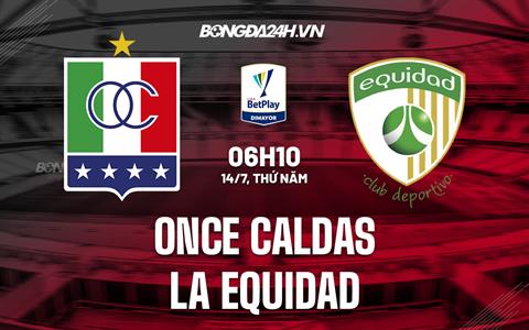 Nhận định Once Caldas vs La Equidad 6h10 ngày 14/7 (VĐQG Colombia 2022)