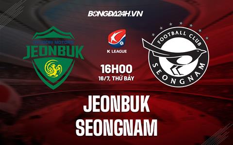 Nhận định, dự đoán Jeonbuk vs Seongnam 16h00 ngày 16/7 (VĐQG Hàn Quốc 2022)