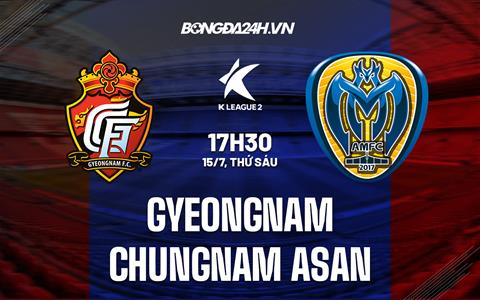 Nhận định Gyeongnam vs Chungnam Asan 17h30 ngày 15/7(Hạng 2 Hàn Quốc 2022)