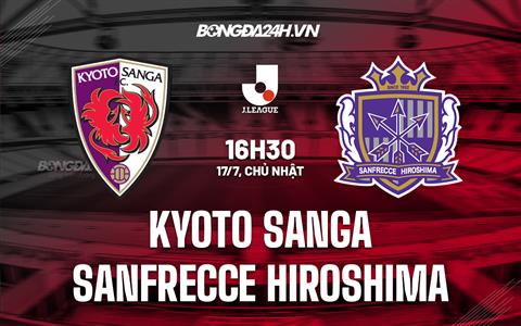 Nhận định Kyoto Sanga vs Sanfrecce Hiroshima 16h30 ngày 17/7 (VĐQG Nhật Bản 2022)