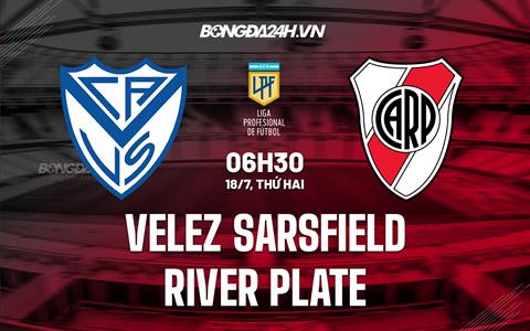 Nhận định Velez Sarsfield vs River Plate 6h30 ngày 18/7 (VĐQG Argentina 2022)