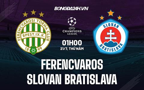 Nhận định Ferencvaros vs Slovan Bratislava 1h00 ngày 21/7 (Champions League 2022/23)