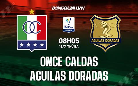 Nhận định Once Caldas vs Aguilas Doradas 8h05 ngày 19/7 (VĐQG Colombia 2022