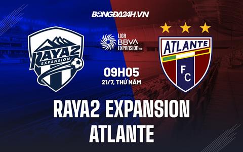 Nhận định Raya2 Expansion vs Atlante 9h05 ngày 21/7 (Hạng 2 Mexico 2022/23)