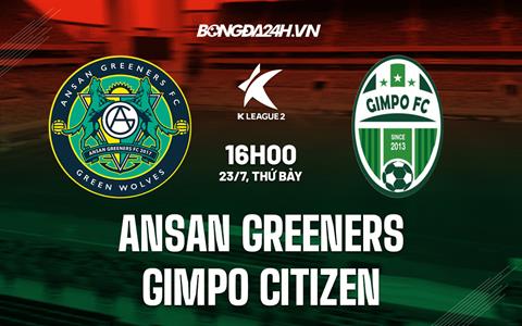 Nhận định Ansan Greeners vs Gimpo Citizen 18h00 ngày 23/7 (Hạng 2 Hàn Quốc 2022)