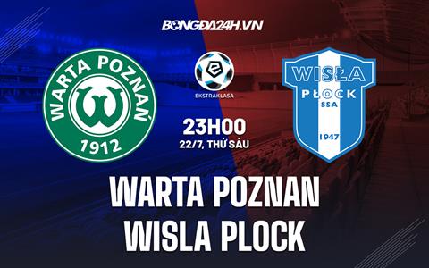 Nhận định Warta Poznan vs Wisla Plock 23h00 ngày 22/7 (VĐQG Ba Lan 2022/23)