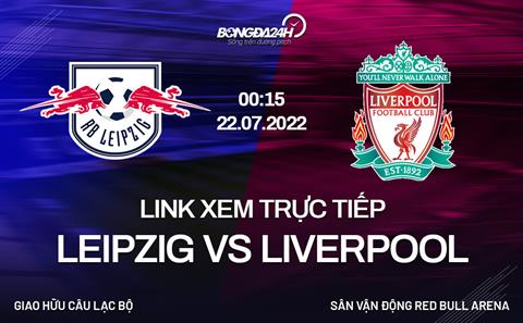 Link xem trực tiếp Leipzig vs Liverpool hôm nay 22/7 (Giao hữu hè 2022)