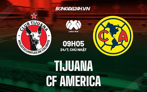 Nhận định Tijuana vs CF America 9h05 ngày 24/7 (VĐQG Mexico 2022/23)