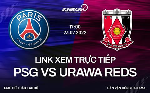 Link xem trực tiếp bóng đá PSG vs Urawa Reds hôm nay 23/7/2022 (Next Sports)