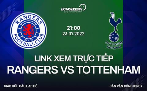 Link trực tiếp Rangers vs Tottenham hôm nay 23/7 xem ở đâu?