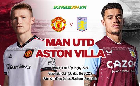 Nhận định MU vs Aston Villa (16h45 ngày 23/7): Ten Hag tiếp tục trổ phép thuật