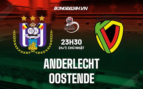 Nhận định, dự đoán Anderlecht vs Oostende 23h30 ngày 24/7 (VĐQG Bỉ 2022/23)