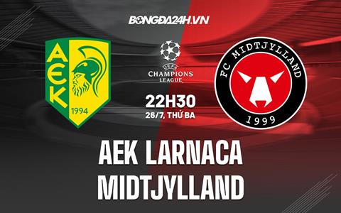 Nhận định AEK Larnaca vs Midtjylland 22h30 ngày 26/7 (Champions League 2022/23)