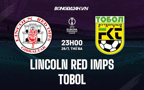 Nhận định Lincoln Red Imps vs Tobol 23h00 ngày 26/7 (Europa Conference League 2022/23)