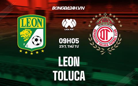 Nhận định, dự đoán Leon vs Toluca 9h05 ngày 27/7 (VĐQG Mexico 2022/23)