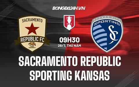 Nhận định Sacramento Republic vs Sporting Kansas 9h30 ngày 28/7 (Cúp QG Mỹ 2022)