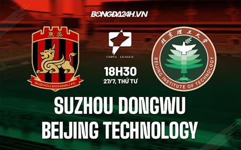 Nhận định Suzhou Dongwu vs Beijing Technology 18h30 ngày 27/7 (Hạng 2 Trung Quốc 2022)