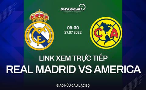 Real Madrid vs America xem ở đâu? Chiếu trên kênh nào? (Giao hữu 2022)