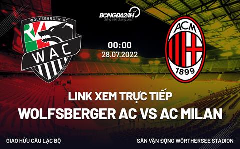 Link xem trực tiếp Wolfsberger vs AC Milan 0h00 ngày 28/7 ở đâu?