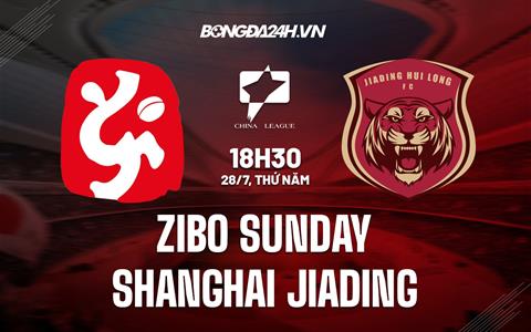 Nhận định Zibo Sunday vs Shanghai Jiading 18h30 ngày 28/7 (Hạng 2 Trung Quốc 2022)